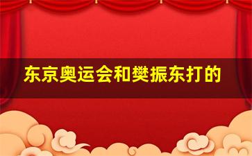 东京奥运会和樊振东打的