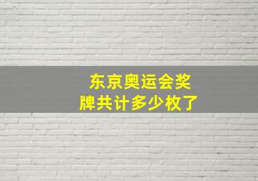 东京奥运会奖牌共计多少枚了