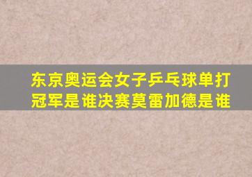 东京奥运会女子乒乓球单打冠军是谁决赛莫雷加德是谁