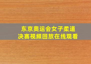 东京奥运会女子柔道决赛视频回放在线观看