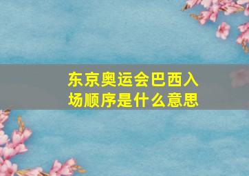 东京奥运会巴西入场顺序是什么意思