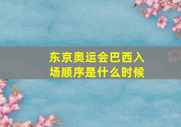 东京奥运会巴西入场顺序是什么时候