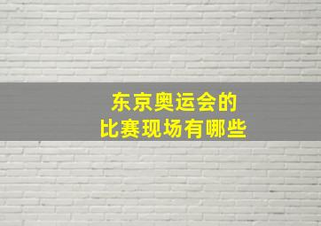 东京奥运会的比赛现场有哪些