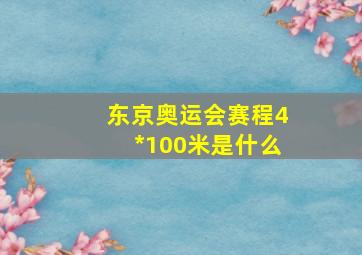 东京奥运会赛程4*100米是什么