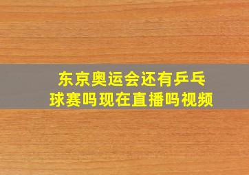 东京奥运会还有乒乓球赛吗现在直播吗视频