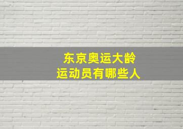 东京奥运大龄运动员有哪些人