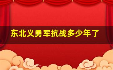 东北义勇军抗战多少年了