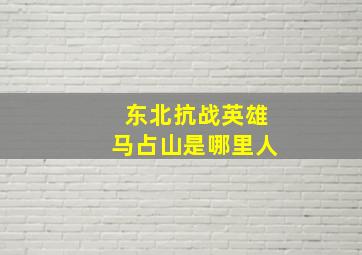 东北抗战英雄马占山是哪里人