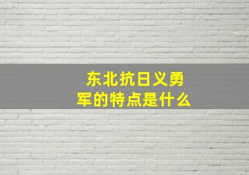 东北抗日义勇军的特点是什么