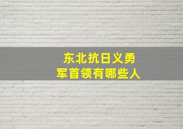 东北抗日义勇军首领有哪些人