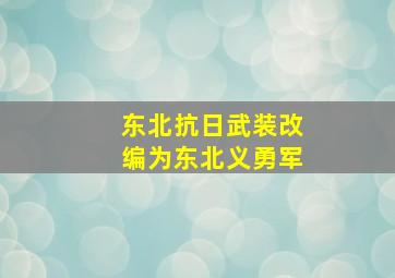 东北抗日武装改编为东北义勇军