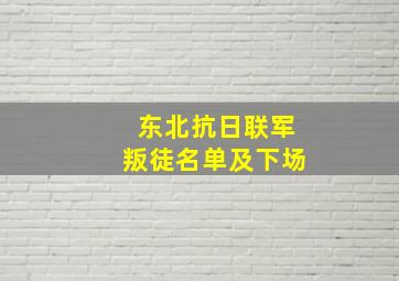 东北抗日联军叛徒名单及下场