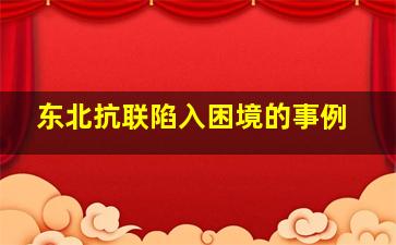 东北抗联陷入困境的事例