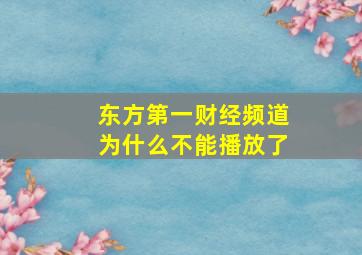 东方第一财经频道为什么不能播放了