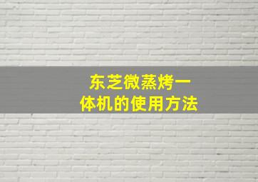 东芝微蒸烤一体机的使用方法