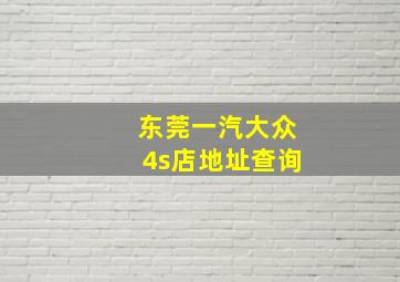 东莞一汽大众4s店地址查询