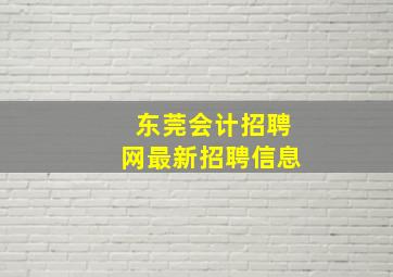 东莞会计招聘网最新招聘信息