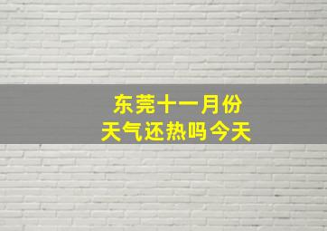 东莞十一月份天气还热吗今天