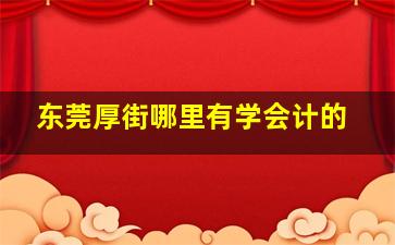 东莞厚街哪里有学会计的