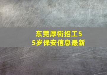 东莞厚街招工55岁保安信息最新