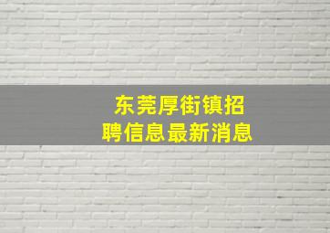 东莞厚街镇招聘信息最新消息