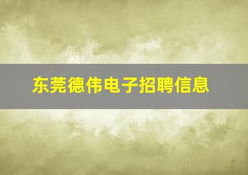 东莞德伟电子招聘信息