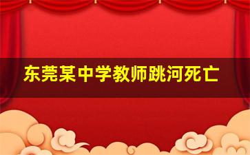 东莞某中学教师跳河死亡