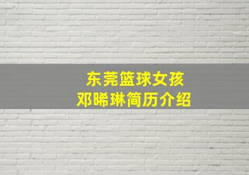 东莞篮球女孩邓晞琳简历介绍