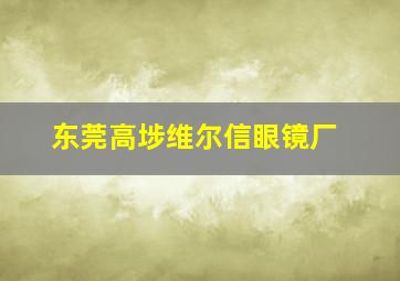 东莞高埗维尔信眼镜厂