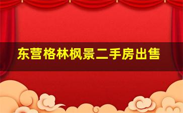 东营格林枫景二手房出售