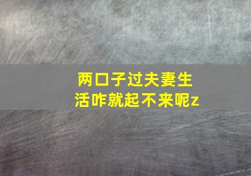 两口子过夫妻生活咋就起不来呢z