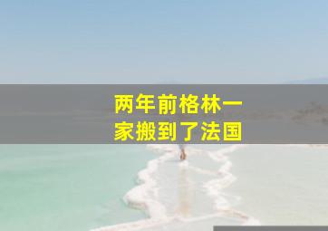 两年前格林一家搬到了法国