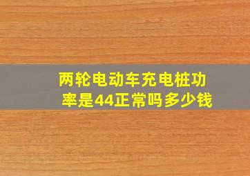 两轮电动车充电桩功率是44正常吗多少钱