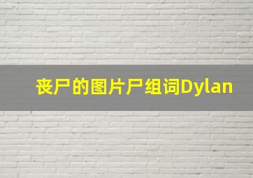 丧尸的图片尸组词Dylan