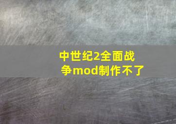 中世纪2全面战争mod制作不了