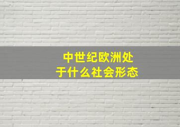 中世纪欧洲处于什么社会形态