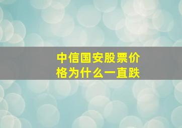 中信国安股票价格为什么一直跌