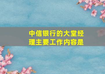 中信银行的大堂经理主要工作内容是