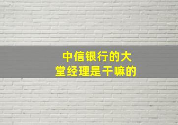 中信银行的大堂经理是干嘛的