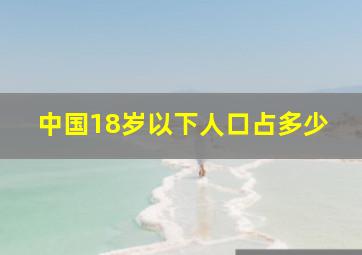 中国18岁以下人口占多少