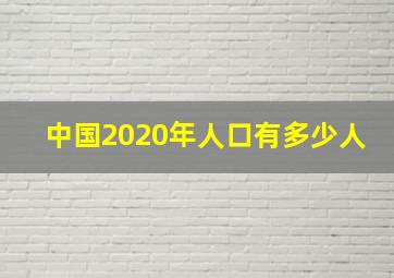 中国2020年人口有多少人