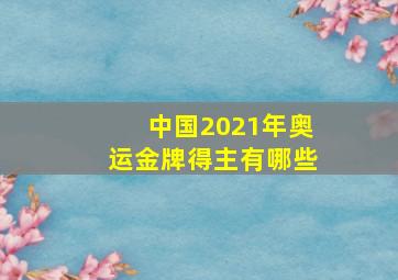 中国2021年奥运金牌得主有哪些