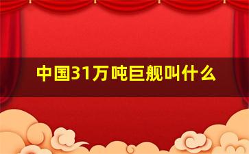 中国31万吨巨舰叫什么