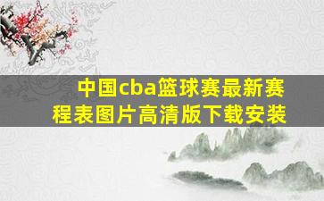 中国cba篮球赛最新赛程表图片高清版下载安装