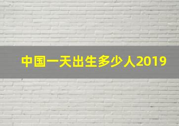 中国一天出生多少人2019