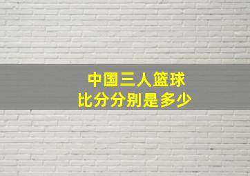 中国三人篮球比分分别是多少