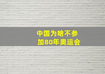 中国为啥不参加80年奥运会