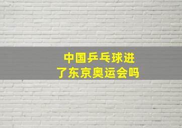 中国乒乓球进了东京奥运会吗