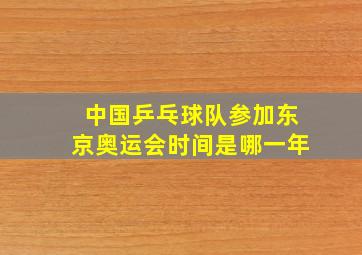 中国乒乓球队参加东京奥运会时间是哪一年