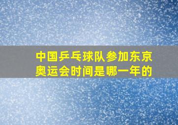 中国乒乓球队参加东京奥运会时间是哪一年的